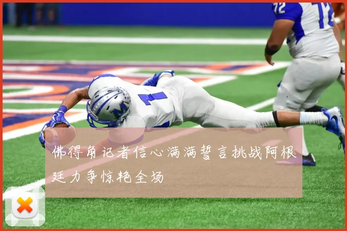 佛得角记者信心满满誓言挑战阿根廷力争惊艳全场