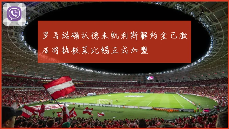 罗马诺确认德米凯利斯解约金已激活将执教莱比锡正式加盟