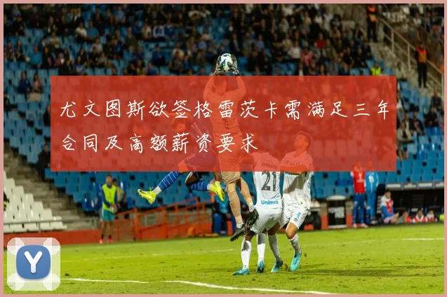 尤文图斯欲签格雷茨卡需满足三年合同及高额薪资要求